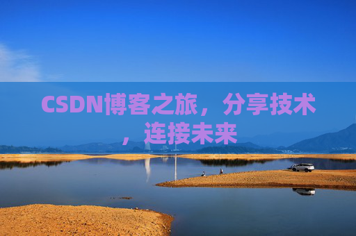 CSDN博客之旅,分享技术,连接未来